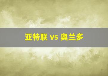 亚特联 vs 奥兰多